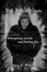9781478291121-1478291125-This is How it Feels: A Memoir - Attempting Suicide and Finding Life