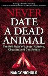 9780979579110-0979579112-Never Date a Dead Animal: The Red Flags of Losers, Abusers, Cheaters and Con-Artists