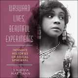 9781684418732-1684418739-Wayward Lives, Beautiful Experiments: Intimate Histories of Social Upheaval