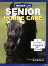 9781929164110-1929164114-Hands-On Senior Horse Care: The Complete Book of Senior Equine Management and First Aid