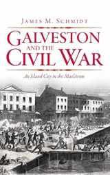 9781540205957-1540205959-Galveston and the Civil War: An Island City in the Maelstrom