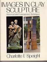 9780064301275-0064301273-Images in Clay Sculpture: Historical and Contemporary Techniques (Icon Editions)