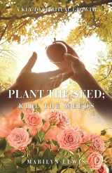 9781662884542-1662884540-Plant the Seed; Kill the Weeds: A Key to Spiritual Growth
