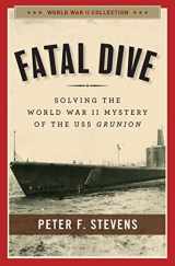 9781621574255-1621574253-Fatal Dive: Solving the World War II Mystery of the USS Grunion (World War II Collection)