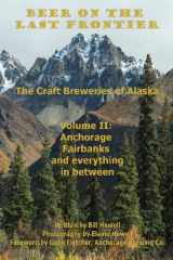 9780988647428-0988647427-Anchorage, Fairbanks, and Everything In Between (Beer on the Last Frontier: The Craft Breweries of Alaska)