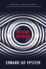 9781641772945-1641772948-Assume Nothing: Encounters with Assassins, Spies, Presidents, and Would-Be Masters of the Universe