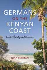 9780253024244-0253024242-Germans on the Kenyan Coast: Land, Charity, and Romance