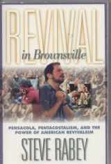 9780785274988-0785274987-Revival in Brownsville: Pensacola, Pentecostalism, and the Power of American Revivalism