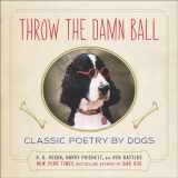 9780142180853-0142180858-Throw the Damn Ball: Classic Poetry by Dogs