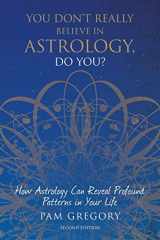 9781781327111-1781327114-You Don't Really Believe in Astrology, Do You?: How Astrology Can Reveal Profound Patterns in Your Life