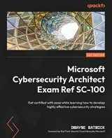 9781803242392-1803242396-Microsoft Cybersecurity Architect Exam Ref SC-100: Get certified with ease while learning how to develop highly effective cybersecurity strategies