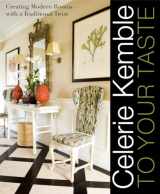 9780307394422-0307394425-Celerie Kemble: To Your Taste: Creating Modern Rooms with a Traditional Twist