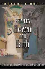 9780691049038-0691049033-Between Heaven and Earth: The Religious Worlds People Make and the Scholars Who Study Them
