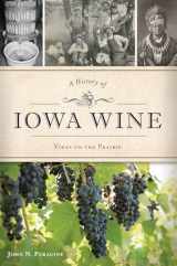9781467141086-1467141089-A History of Iowa Wine: Vines on the Prairie (American Palate)