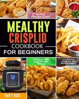 9781707743599-1707743592-Mealthy CrispLid Cookbook for Beginners: Amazingly Easy and Delicious Recipes to Fry, Grill and Roast with the Mealthy CrispLid for Any Pressure Cooker