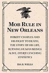 9781519566300-1519566301-Mob Rule in New Orleans: Robert Charles and His Fight to Death, the Story of His Life, Burning Human Beings Alive, Other Lynching Statistics
