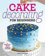 9781641525893-1641525894-Cake Decorating for Beginners: A Step-by-Step Guide to Decorating Like a Pro