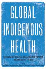 9780816540204-0816540209-Global Indigenous Health: Reconciling the Past, Engaging the Present, Animating the Future