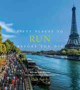 9781419729126-1419729128-Fifty Places to Run Before You Die: Running Experts Share the World's Greatest Destinations