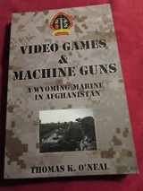 9780985851705-0985851708-Video Games & Machine Guns - A Wyoming Marine in Afghansitan