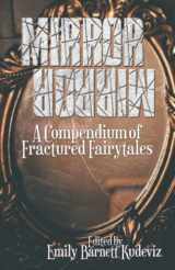 9781737920724-1737920727-Mirror, Mirror: A Compendium of Fractured Fairytales