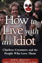 9781564147707-1564147703-How To Live With An Idiot: Clueless Creatures And The People Who Love Them