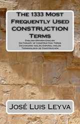 9781490595290-1490595295-The 1333 Most Frequently Used CONSTRUCTION Terms: English-Spanish-English Dictionary of Construction Terms - Diccionario Inglés-Español-Inglés - ... (The 1333 Most Frequently Used Terms)