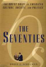9780684828145-0684828146-The Seventies: The Great Shift in American Culture, Society, and Politics