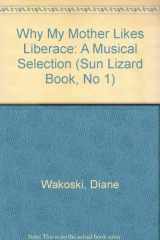 9780933313002-0933313004-Why My Mother Likes Liberace: A Musical Selection (Sun Lizard Book, No 1)