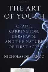 9780544114463-0544114469-The Art of Youth: Crane, Carrington, Gershwin, and the Nature of First Acts
