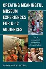 9781538146798-1538146797-Creating Meaningful Museum Experiences for K–12 Audiences: How to Connect with Teachers and Engage Students (American Alliance of Museums)