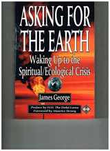 9781852306212-1852306211-Asking for the Earth: Waking Up to the Spiritual/Ecological Crisis