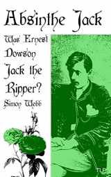 9781981504237-1981504230-Absinthe Jack: Was Ernest Dowson Jack the Ripper?