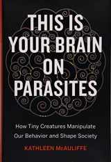 9780544192225-0544192222-This Is Your Brain on Parasites: How Tiny Creatures Manipulate Our Behavior and Shape Society