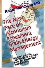 9781515070894-1515070891-The New Face of Alcoholism Treatment Brain Energy Management: THE FIRST CLINICAL TREATMENT OF Metabolic Brain Cell Disease Type Basal Ganglia