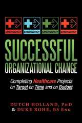 9781477129531-1477129537-Successful Organizational Change: Completing Healthcare Projects on Target on Time and on Budget