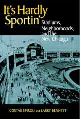 9780875803050-0875803059-It's Hardly Sportin': Stadiums, Neighborhoods, and the New Chicago