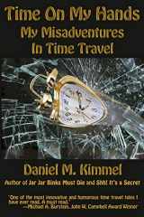 9781515400523-1515400522-Time On My Hands: My Misadventures In Time Travel