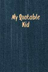9781649442130-1649442130-My Quotable Kid: Kids Quotes, Funny Things My Children Say, Record & Remember Stories, Hilarious, Fun & Silly Quote, Parents Journal, Memory Notebook