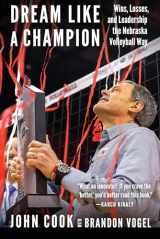 9781496201775-1496201779-Dream Like a Champion: Wins, Losses, and Leadership the Nebraska Volleyball Way