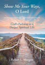 9781644582305-1644582309-Show Me Your Ways, O Lord: God's Pathway to a Deeper Spiritual Life