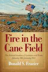 9781933337692-1933337699-Fire in the Cane Field: The Federal Invasion of Louisiana and Texas, January 1861–January 1863