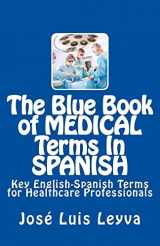 9781511505109-1511505109-The Blue Book of Medical Terms In Spanish: Key English-Spanish Terms for Healthcare Professionals (Blue Book of Terms)