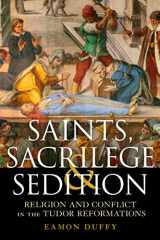 9781441181176-1441181172-Saints, Sacrilege and Sedition: Religion and Conflict in the Tudor Reformations