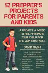 9781634505604-1634505603-52 Prepper's Projects for Parents and Kids: A Project a Week to Help Prepare Your Child for the Unpredictable