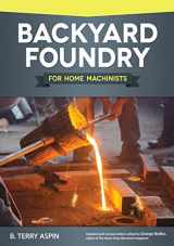 9781565238657-1565238656-Backyard Foundry for Home Machinists (Fox Chapel Publishing) Metal Casting in a Sand Mold for the Home Metalworker; Information on Materials & Equipment, Pattern-Making, Molding & Core-Boxes, and More
