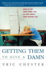9781419504587-1419504584-Getting Them to Give a Damn: How to Get Your Front Line to Care about Your Bottom Line