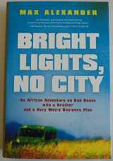 9781401324179-1401324177-Bright Lights, No City: An African Adventure on Bad Roads with a Brother and a Very Weird Business Plan