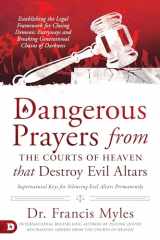 9780768457582-0768457580-Dangerous Prayers from the Courts of Heaven that Destroy Evil Altars: Establishing the Legal Framework for Closing Demonic Entryways and Breaking Generational Chains of Darkness