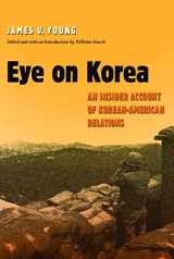 9781585442621-1585442623-Eye on Korea: An Insider Account of Korean-American Relations (Volume 88) (Williams-Ford Texas A&M University Military History Series)